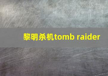 黎明杀机tomb raider